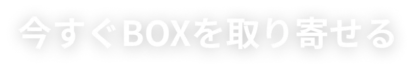 今すぐBOXを取り寄せる